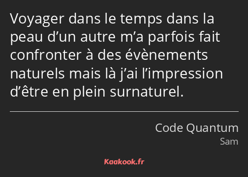 Voyager dans le temps dans la peau d’un autre m’a parfois fait confronter à des évènements naturels…