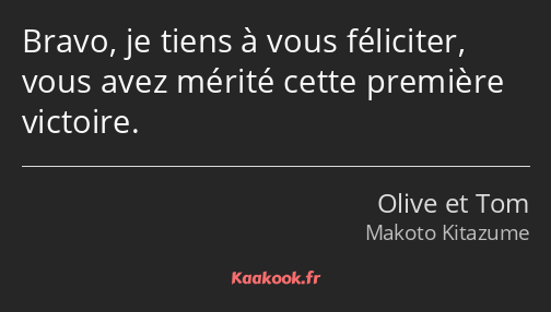 Bravo, je tiens à vous féliciter, vous avez mérité cette première victoire.