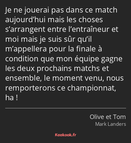 Je ne jouerai pas dans ce match aujourd’hui mais les choses s’arrangent entre l’entraîneur et moi…