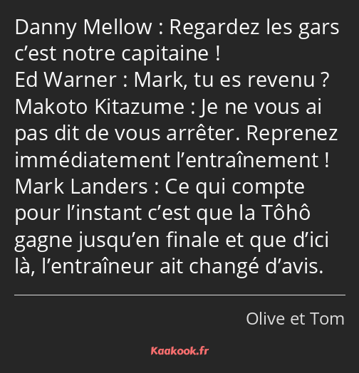 Regardez les gars c’est notre capitaine ! Mark, tu es revenu ? Je ne vous ai pas dit de vous…