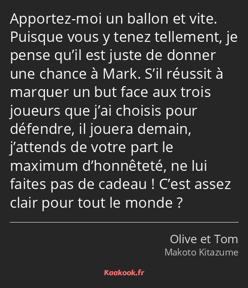 Apportez-moi un ballon et vite. Puisque vous y tenez tellement, je pense qu’il est juste de donner…