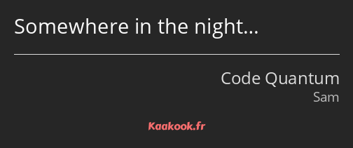 Somewhere in the night…