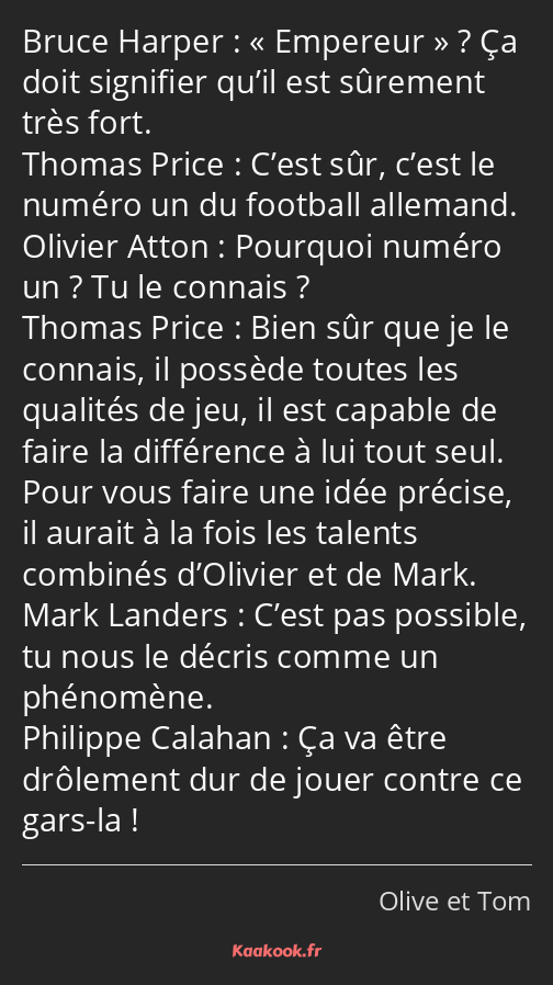 Empereur ? Ça doit signifier qu’il est sûrement très fort. C’est sûr, c’est le numéro un du…