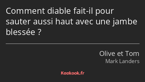 Comment diable fait-il pour sauter aussi haut avec une jambe blessée ?