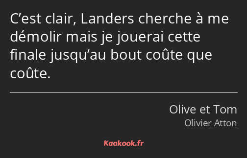 C’est clair, Landers cherche à me démolir mais je jouerai cette finale jusqu’au bout coûte que…