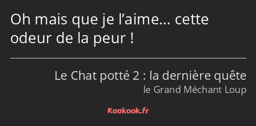 Oh mais que je l’aime… cette odeur de la peur !