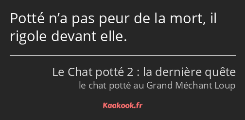 Potté n’a pas peur de la mort, il rigole devant elle.