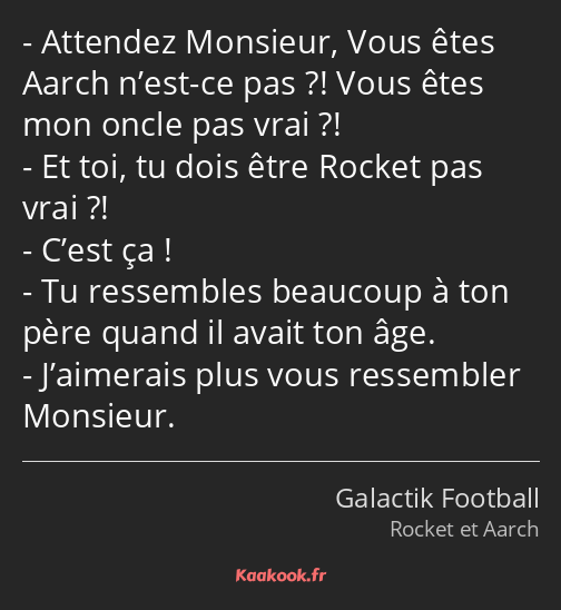 Attendez Monsieur, Vous êtes Aarch n’est-ce pas ?! Vous êtes mon oncle pas vrai ?! Et toi, tu dois…