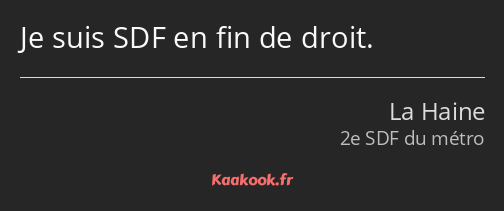Je suis SDF en fin de droit.