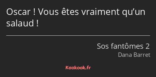 Oscar ! Vous êtes vraiment qu’un salaud !