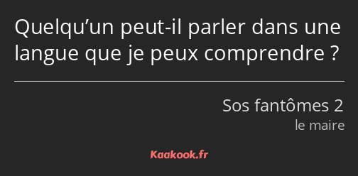 Quelqu’un peut-il parler dans une langue que je peux comprendre ?