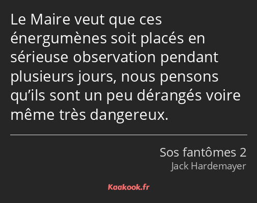 Le Maire veut que ces énergumènes soit placés en sérieuse observation pendant plusieurs jours, nous…