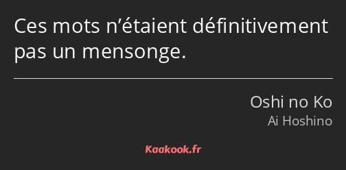 Ces mots n’étaient définitivement pas un mensonge.