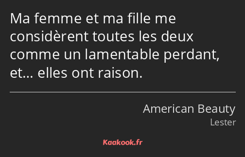 Ma femme et ma fille me considèrent toutes les deux comme un lamentable perdant, et… elles ont…