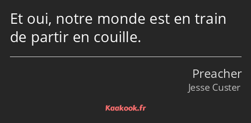 Et oui, notre monde est en train de partir en couille.