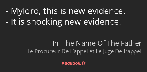 Mylord, this is new evidence. It is shocking new evidence.