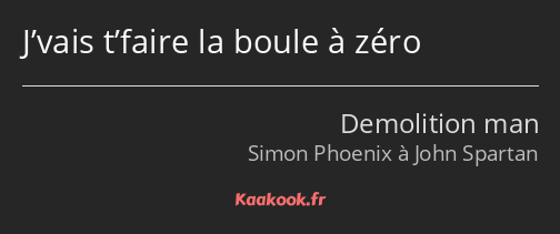 J’vais t’faire la boule à zéro