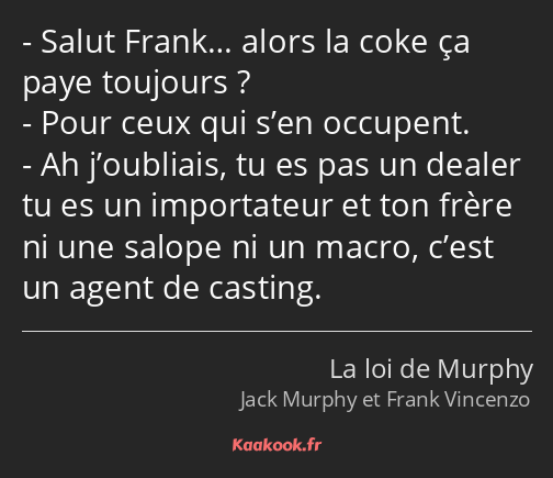 Salut Frank… alors la coke ça paye toujours ? Pour ceux qui s’en occupent. Ah j’oubliais, tu es pas…