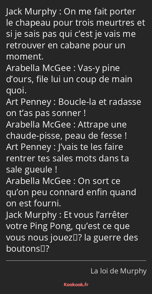On me fait porter le chapeau pour trois meurtres et si je sais pas qui c’est je vais me retrouver…