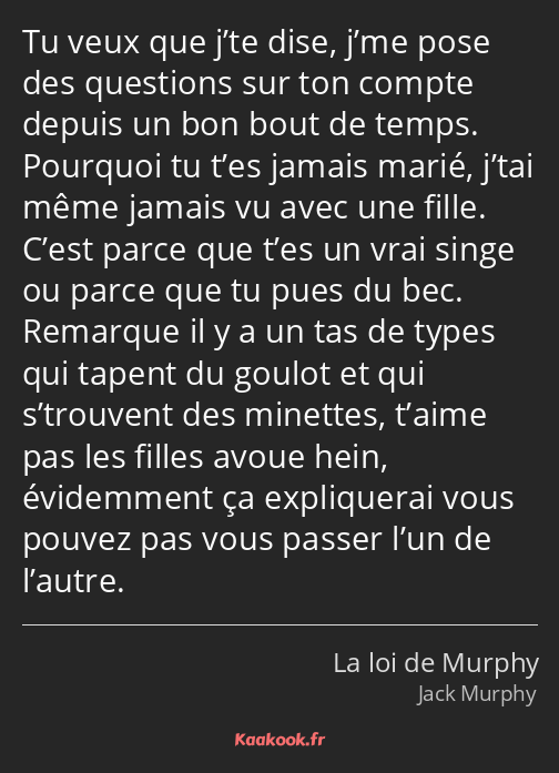 Tu veux que j’te dise, j’me pose des questions sur ton compte depuis un bon bout de temps. Pourquoi…