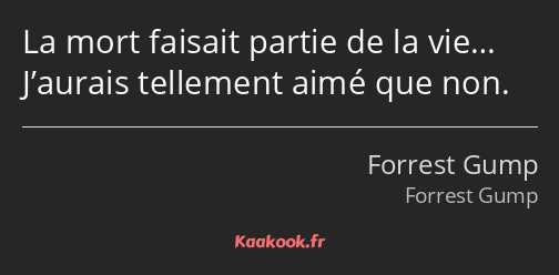 La mort faisait partie de la vie… J’aurais tellement aimé que non.