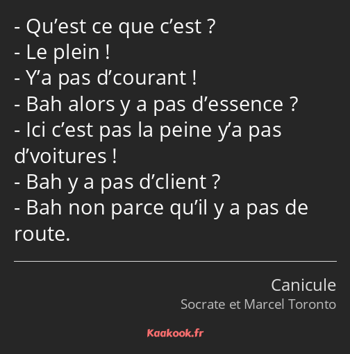 Qu’est ce que c’est ? Le plein ! Y’a pas d’courant ! Bah alors y a pas d’essence ? Ici c’est pas la…