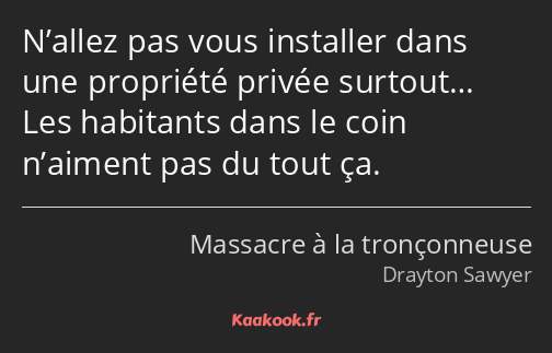 N’allez pas vous installer dans une propriété privée surtout… Les habitants dans le coin n’aiment…