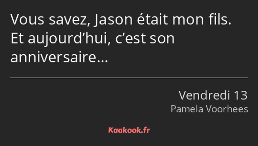 Vous savez, Jason était mon fils. Et aujourd’hui, c’est son anniversaire…