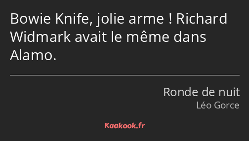 Bowie Knife, jolie arme ! Richard Widmark avait le même dans Alamo.
