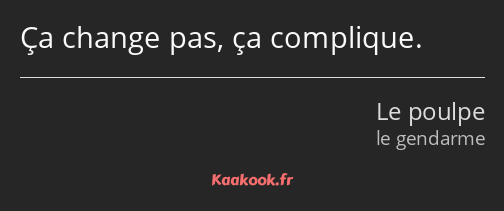 Ça change pas, ça complique.