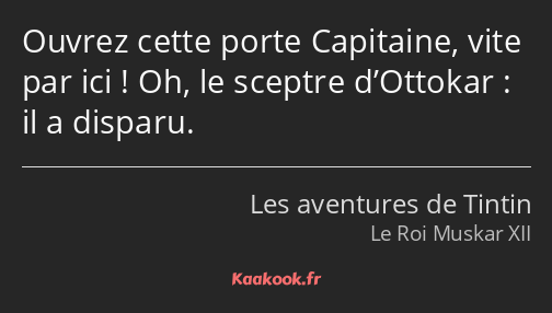 Ouvrez cette porte Capitaine, vite par ici ! Oh, le sceptre d’Ottokar : il a disparu.