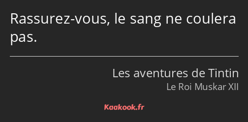 Rassurez-vous, le sang ne coulera pas.