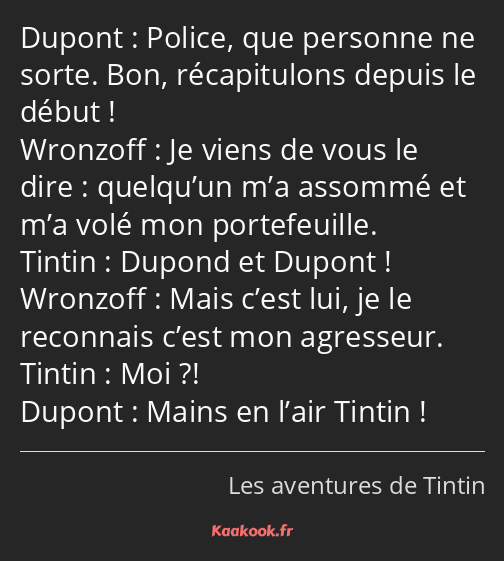 Police, que personne ne sorte. Bon, récapitulons depuis le début ! Je viens de vous le dire…