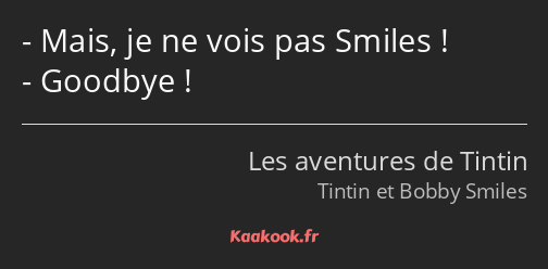 Mais, je ne vois pas Smiles ! Goodbye !