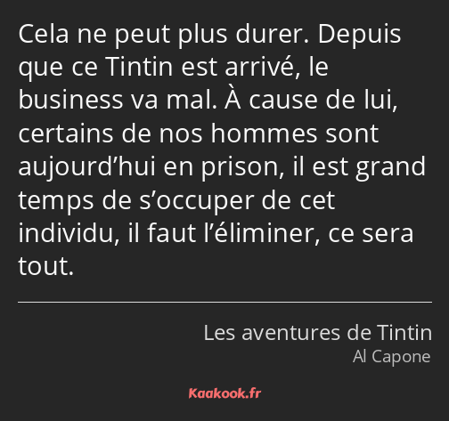 Cela ne peut plus durer. Depuis que ce Tintin est arrivé, le business va mal. À cause de lui…