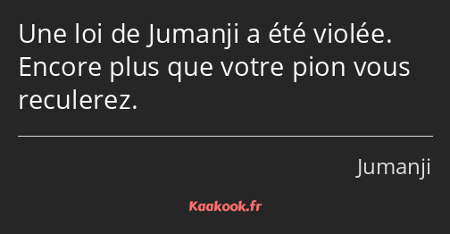 Une loi de Jumanji a été violée. Encore plus que votre pion vous reculerez.