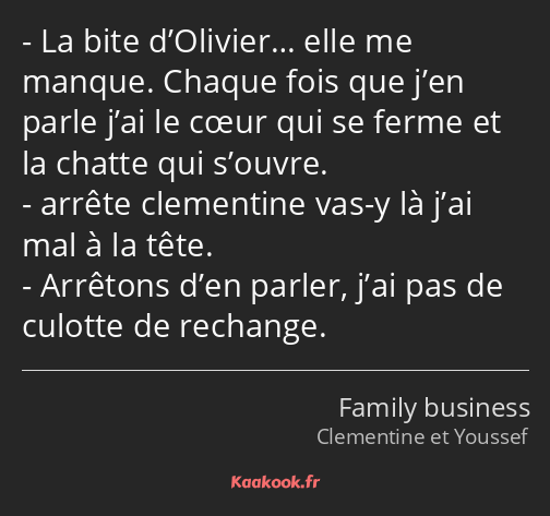 La bite d’Olivier… elle me manque. Chaque fois que j’en parle j’ai le cœur qui se ferme et la…