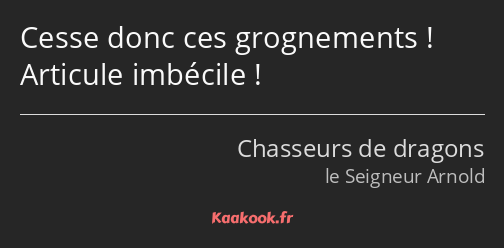 Cesse donc ces grognements ! Articule imbécile !