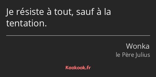 Je résiste à tout, sauf à la tentation.