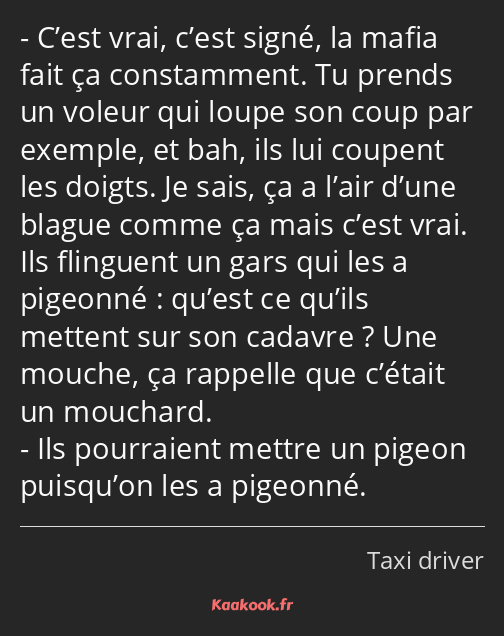 C’est vrai, c’est signé, la mafia fait ça constamment. Tu prends un voleur qui loupe son coup par…