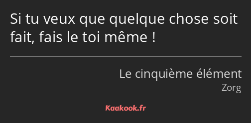 Si tu veux que quelque chose soit fait, fais le toi même !