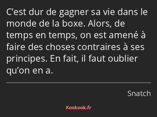 C’est dur de gagner sa vie dans le monde de la boxe. Alors, de temps en temps, on est amené à faire…