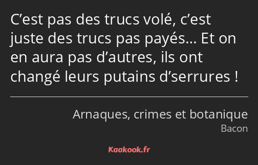 C’est pas des trucs volé, c’est juste des trucs pas payés… Et on en aura pas d’autres, ils ont…