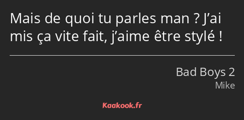 Mais de quoi tu parles man ? J’ai mis ça vite fait, j’aime être stylé !