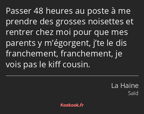 Passer 48 heures au poste à me prendre des grosses noisettes et rentrer chez moi pour que mes…