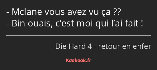 Mclane vous avez vu ça ?? Bin ouais, c’est moi qui l’ai fait !