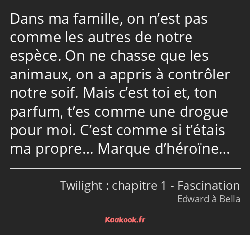 Dans ma famille, on n’est pas comme les autres de notre espèce. On ne chasse que les animaux, on a…