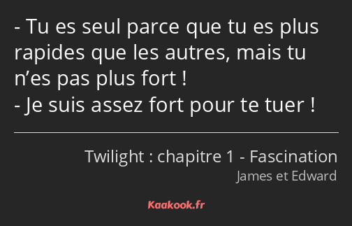 Tu es seul parce que tu es plus rapides que les autres, mais tu n’es pas plus fort ! Je suis assez…