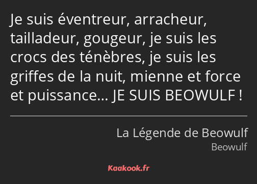 Je suis éventreur, arracheur, tailladeur, gougeur, je suis les crocs des ténèbres, je suis les…