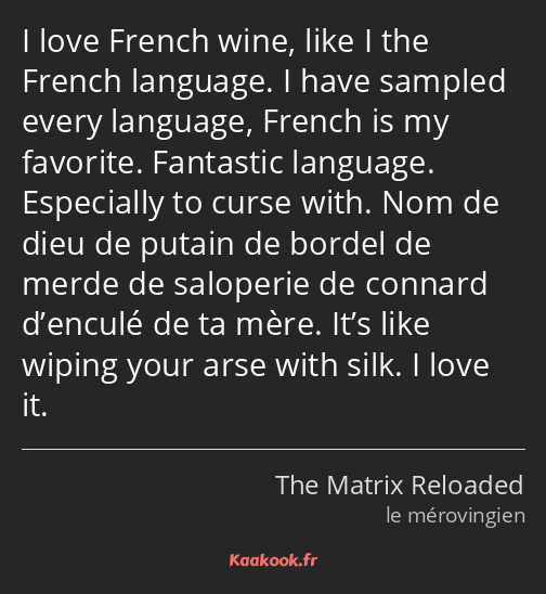 I love French wine, like I the French language. I have sampled every language, French is my…